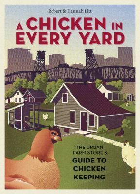 A chicken in every yard : the Urban Farm Store's guide to chicken keeping