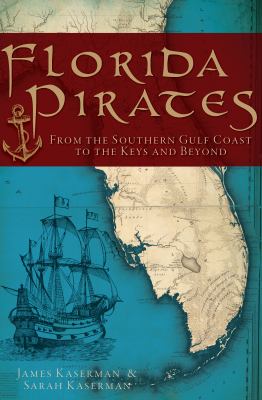 Florida pirates : from the southern Gulf Coast to the Keys and beyond