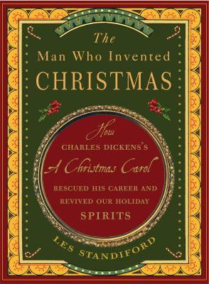 The man who invented Christmas : how Charles Dickens's A Christmas carol rescued his career and revived our holiday spirits