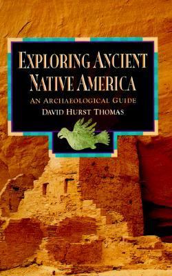 Exploring ancient native America : an archaeological guide