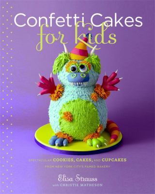 Confetti Cakes for kids : delightful cookies, cakes, and cupcakes from New York City's famed bakery