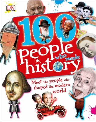 100 people who made history : meet the people who shaped the modern world