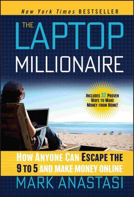 The laptop millionaire : how anyone can escape the 9 to 5 and make money online