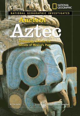 National Geographic investigates ancient Aztec : archaeology unlock the secrets of Mexico's past