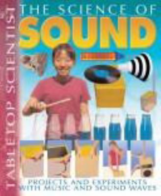 The science of sound : projects with experiments with music and sound waves