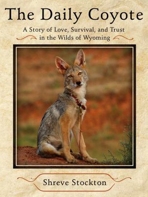 The daily coyote : a story of love, survival, and trust in the wilds of Wyoming