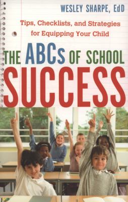 The ABCs of school success : tips, checklists, and strategies for equipping your child