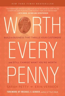 Worth every penny : build a business that thrills your customers and still charge what you're worth