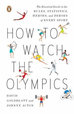 How to watch the Olympics : the essential guide to the rules, statistics, heroes, and zeroes of every sport