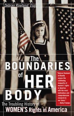 The boundaries of her body : the troubling history of women's rights in America