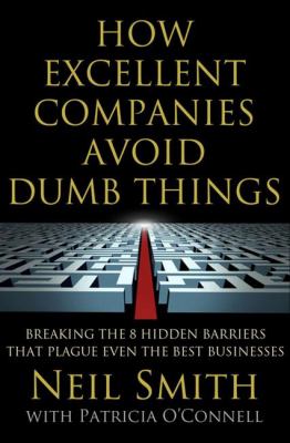 How excellent companies avoid dumb things : breaking the 8 hidden barriers that plague even the best businesses