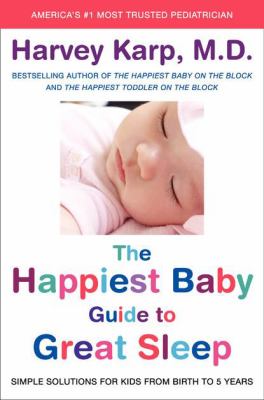 The happiest baby guide to great sleep : simple solutions for kids from birth to 5 years