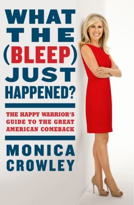 What the (bleep) just happened? : the happy warrior's guide to the great American comeback