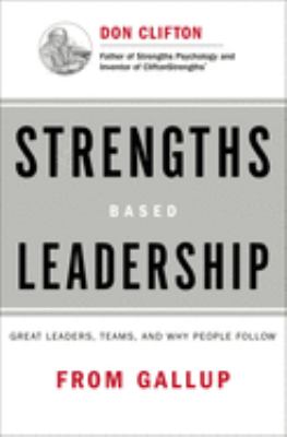 Strengths based leadership : great leaders, teams, and why people follow