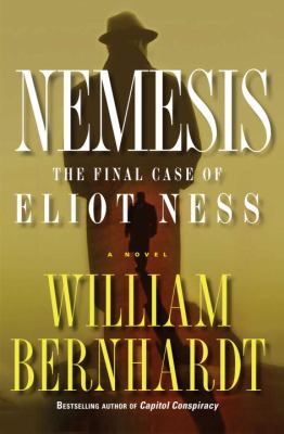 Nemesis: the final case of Eliot Ness, a novel