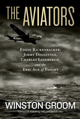 The aviators : Eddie Rickenbacker, Jimmy Doolittle, Charles Lindbergh, and the epic age of flight