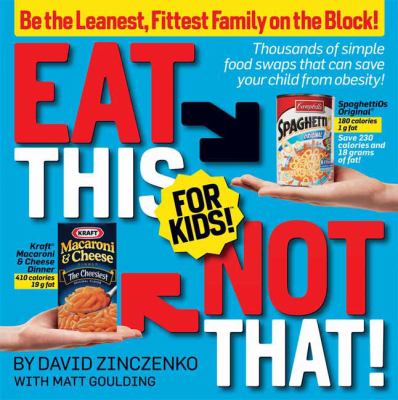 Eat this, not that, for kids : thousand of simple food swaps that can save your child from obesity!