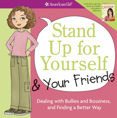 Stand up for yourself & your friends : dealing with bullies and bossiness, and finding a better way