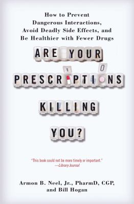 Are your prescriptions killing you? : how to prevent dangerous interactions, avoid deadly side effects, and be healthier with fewer drugs