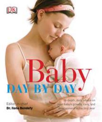 Baby day by day : in-depth, daily advice on your baby's growth, care, and development in the first year