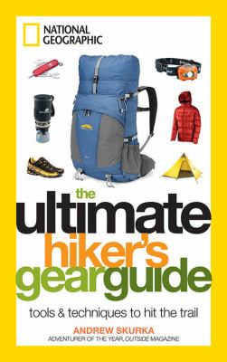 The ultimate hiker's gear guide : tools & techniques to hit the trail