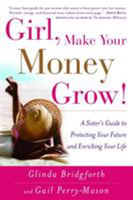 Girl, make your money grow! : a sister's guide to protecting your future and enriching your life
