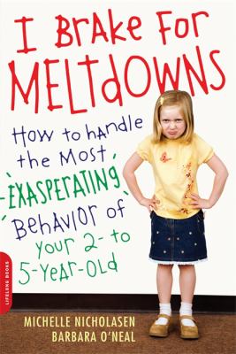 I brake for meltdowns : how to handle the most exasperating behavior of your 2-to-5-year-old