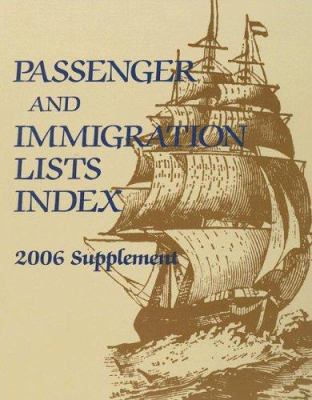 Passenger and immigration lists index. : a guide to published records of more than 4,564,000 immigrants who came to the new world between the sixteenth and mid-twentieth centuries. 2006 Supplement :