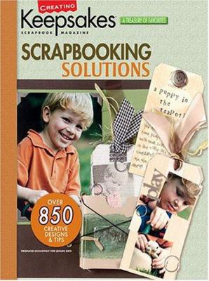 Scrapbooking solutions : presenting over 850 of the best designs and ideas from Creating Keepsakes publications, to solve scrapbooking challenges in organization, creativity, photography, and technology