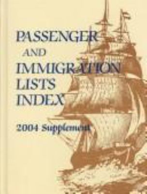 Passenger and immigration lists index. 2004 Supplement : a guide to published records of more than 4,319,000 immigrants who came to the new world between the sixteenth and the mid-twentieth centuries