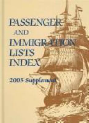 Passenger and immigration lists index. 2005 Supplement : a guide to published records of more than 4,444,000 immigrants who came to the new world between the sixteenth and the mid-twentieth centuries