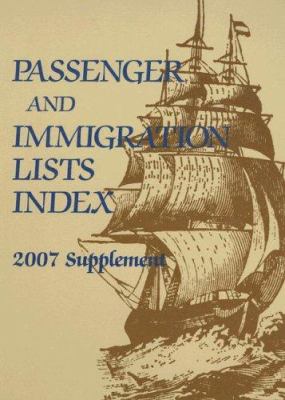 Passenger and immigration lists index. 2007 Supplement : a guide to published records of more than 4,689,000 immigrants who came to the new world between the sixteenth and the mid-twentieth centuries