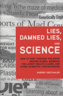 Lies, damned lies, and science : how to sort through the noise around global warming, the latest health claims, and other scientific controversies