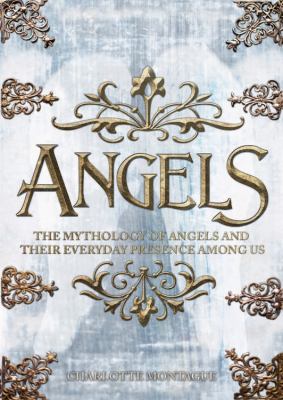 Angels : the mythology of angels and their everyday presence among us