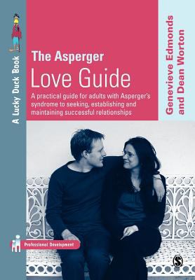 The Asperger love guide : a practical guide for adults with Asperger's syndrome to seeking, establishing and maintaining successful relationships