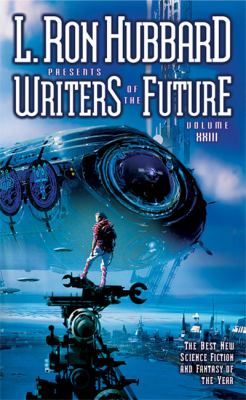 L. Ron Hubbard presents writers of the future. : the year's thirteen best tales from the Writers of the Future international writers' program, Illustrated by winners in the Illustrators of the Future international illustrators' program, with essays on writing & illustration. Volume XXIII :