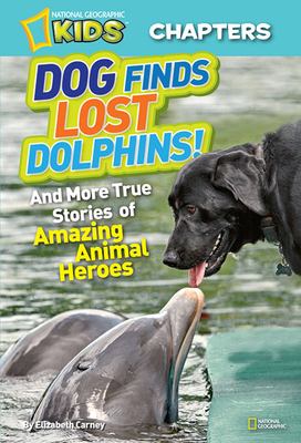Dog finds lost dolphins : and more true stories of amazing animals heroes
