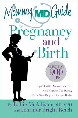 The mommy MD guide to pregnancy and birth : tips that 60 doctors who are also mothers use during their own pregnancies and births