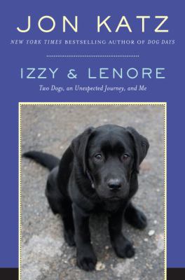 Izzy & Lenore : two dogs, an unexpected journey, and me