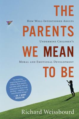The parents we mean to be : how well-intentioned adults undermine children's moral and emotional development