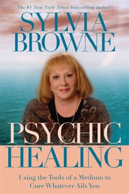 Psychic healing : using the tools of a medium to cure whatever ails you