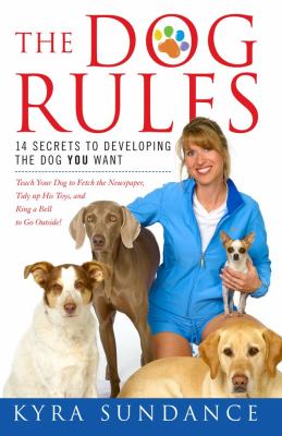 The dog rules : the 14 secrets to a great dog relationship