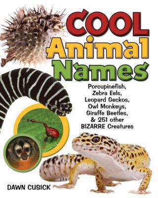 Cool animal names : porcupinefish, zebra eels, leopard geckos, owl monkeys, giraffe beetles, & 251 other bizarre creatures