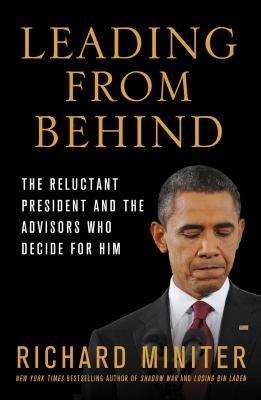 Leading from behind : the reluctant president and the advisors who decide for him