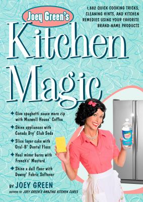 Joey Green's kitchen magic : 1,882 quick cooking tricks, cleaning hints, and kitchen remedies using your favorite brand-name products