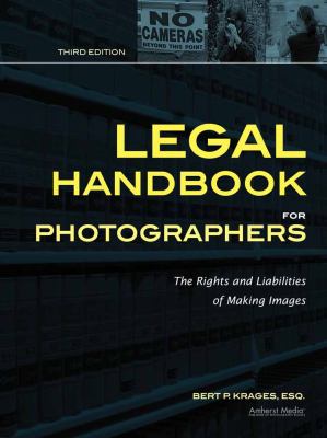 Legal handbook for photographers : the rights and liabilities of making images