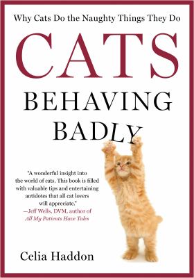 Cats behaving badly : why cats do the naughty things they do