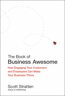 The book of business awesome : how engaging your customers and employees can make your business thrive ; The book of business unawesome : the cost of not listening, engaging, or being great at what you do