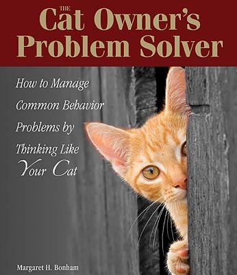 The cat owner's problem solver : how to manage common behavior problems by thinking like your cat