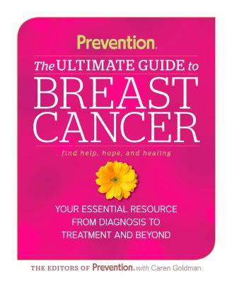 Prevention the ultimate guide to breast cancer : your essential resource from diagnosis to treatment and beyond